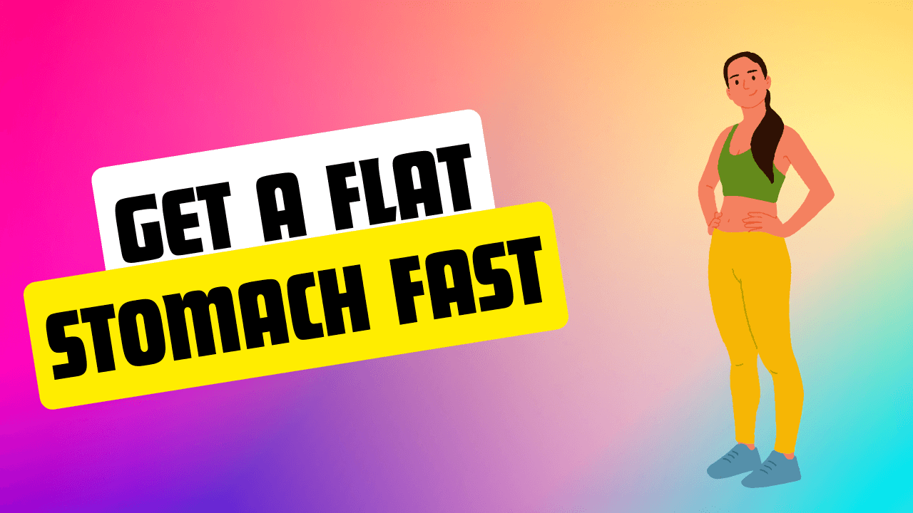 How To Get A Flat Stomach Fast?