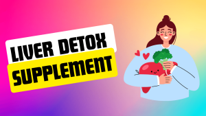 7 Best Liver Detox Supplement for a Liver Cleanse