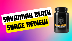 Savannah Black Surge Review : Benefits, Ingredients & Side Effects